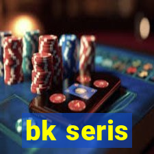 bk seris